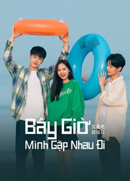 Xem Phim Bây Giờ Mình Gặp Nhau Đi Vietsub HD Online - Rophim