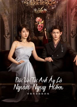 Xem Phim Đối Với Tôi, Anh Ấy Là Người Nguy Hiểm Vietsub HD Online - Rophim