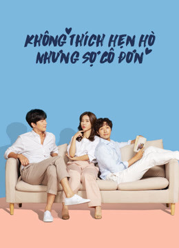 Xem Phim Không Thích Hẹn Hò Nhưng Sợ Cô Đơn Vietsub HD Online - Rophim