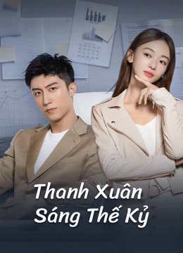 Xem Phim Thanh Xuân Sáng Thế Kỷ Vietsub HD Online - Rophim