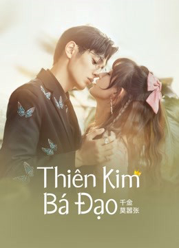 Xem Phim Thiên Kim Bá Đạo Vietsub HD Online - Rophim