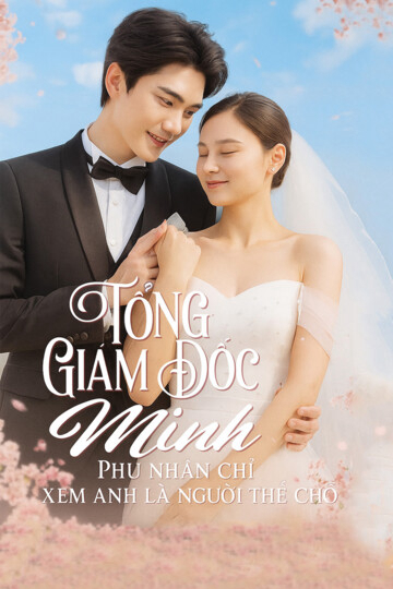 Xem Phim Tổng Giám Đốc Minh, Phu Nhân Chỉ Xem Anh Là Người Thế Chỗ Vietsub HD Online - Rophim