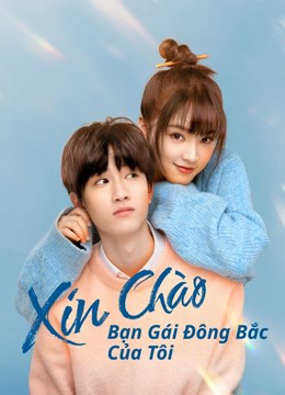 Xem Phim Xin Chào, Bạn Gái Đông Bắc Của Tôi Vietsub HD Online - Rophim